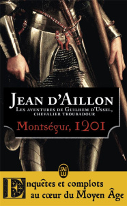 Montségur, 1201. Les aventures de Guilhem d'Ussel, chevalier troubadour - Aillon Jean d'