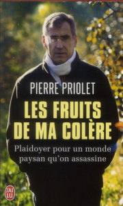 Les fruits de ma colère. Plaidoyer pour un monde paysan qu'on assassine - Priolet Pierre ; Jaillette Jean-Claude