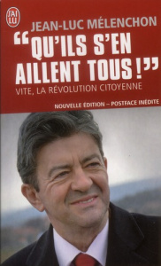 Qu'ils s'en aillent tous ! Vite, la révolution citoyenne - Mélenchon Jean-Luc