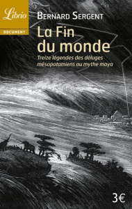La Fin du monde. Treize légendes, des déluges mésopotamiens au mythe maya - Sergent Bernard