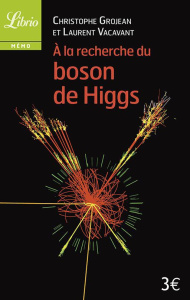 A la recherche du Boson de Higgs - Grojean Christophe ; Vacavant Laurent