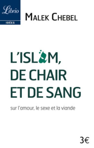 L'Islam, de chair et de sang. Sur l'amour, le sexe et la viande - Chebel Malek