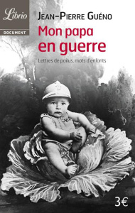 Mon papa en guerre 1914-1918. Lettres de poilus, mots d'enfants - Guéno Jean-Pierre