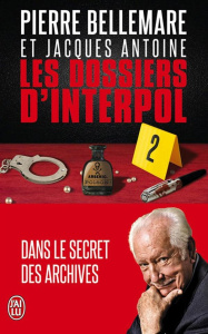 Les dossiers d'Interpol. Tome 2 - Bellemare Pierre ; Antoine Jacques