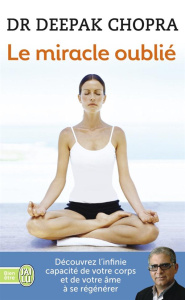Le miracle oublié : notre pouvoir de régénérescence. Restaurer le lien entre le corps et l'âme - Chopra Deepak ; Faivre-Delord Christian
