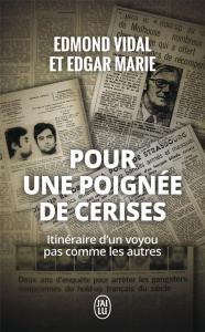 Pour une poignée de cerises. Itinéraire d'un voyou pas comme les autres - Vidal Edmond ; Marie Edgar ; Marchal Olivier