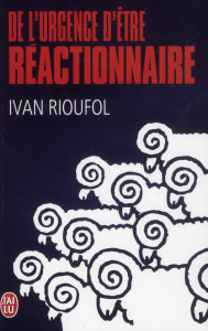 De l'urgence d'être réactionnaire - Rioufol Ivan