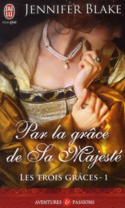 Les trois grâces Tome 1 : Par la grâce de sa majesté - Blake Jennifer ; Pierre Béatrice