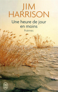 Une heure de jour en moins. Poèmes choisis 1965-2010 - Harrison Jim ; Matthieussent Brice