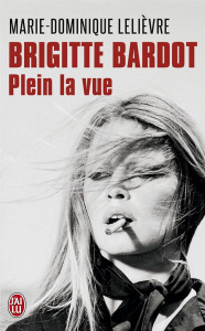 Brigitte Bardot. Plein la vue - Lelièvre Marie-Dominique
