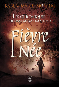 Les chroniques de Dani Mega O'Malley Tome 3 : Fièvre née - Moning Karen Marie ; Desthuilliers Cécile