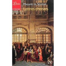 Lettres choisies. "J'écrirai jusqu'à demain, mes pensées, ma plume, mon encre, tout vole !" - MADAME DE SEVIGNE