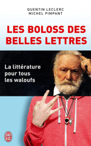 Les boloss des belles lettres. La littérature pour tous les waloufs - Leclerc Quentin ; Pimpant Michel ; Meyer Philippe