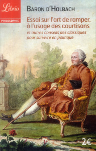 Essai sur l'art de ramper, à l'usage des courtisans. Et autres conseils des classiques pour survivre - BARON D'HOLBACH