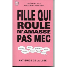 Fille qui roule n'amasse pas mec. Antiguide de la lose - Draï Joséphine ; Cismondi Alexandra ; Barré Pierre