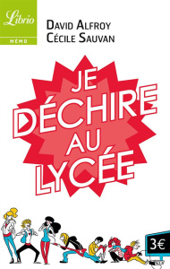 Je déchire au lycée. 40 conseils pour arriver au bac sans galère - Alfroy David ; Sauvan Cécile