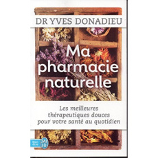 Ma pharmacie naturelle. Les meilleures thérapies douces pour votre santé au quotidien - Donadieu Yves