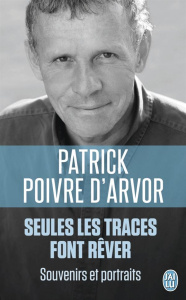 Seules les traces font rêver. Souvenirs et portraits - Poivre d'Arvor Patrick
