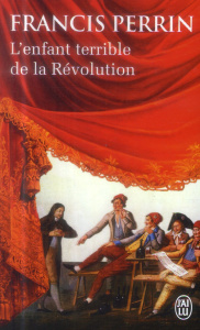 L'enfant terrible de la Révolution - Perrin Francis