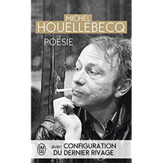 Poésie. Rester vivant ; Le sens du combat ; La poursuite du bonheur ; Renaissance ; Configuration du - Houellebecq Michel