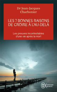 Les 7 bonnes raisons de croire à l'au-delà. Le livre à offrir aux sceptiques et aux détracteurs - Charbonier Jean-Jacques ; Chambon Olivier ; Ransfo