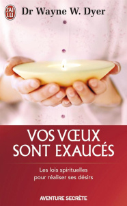 Vos voeux sont exaucés. Les lois spirituelles pour réaliser se désirs - Dyer Wayne-W ; Coursol Martin