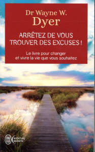 Arrêtez de vous trouver des excuses ! Les secrets de la loi de l'attraction - Dyer Wayne-W ; Villeroc Eric