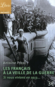 Les Français à la veille de la guerre. Si nous vivions en 1913... - Prost Antoine