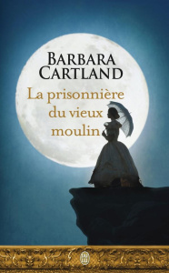 La prisonnière du vieux moulin - Cartland Barbara ; Tranchart Marie-Noëlle