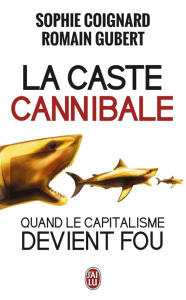 La caste cannibale. Quand le capitalisme devient fou - Coignard Sophie ; Gubert Romain