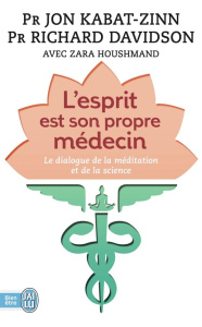 L'esprit est son propre médecin. Le dialogue de la méditation et de la science - Kabat-Zinn Jon ; Davidson Richard ; Houshmand Zara