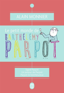 Le petit monde de Barthélémy Parpot. Signé Parpot ; Un amour de Parpot ; Parpot le bienheureux - Monnier Alain