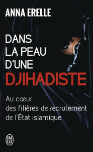 Dans la peau d'une djihadiste. Enquête au coeur des filières de recrutement de l'Etat islamique - Erelle Anna