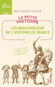 La petite histoire. Les malchanceux de l'Histoire de France - Julaud Jean-Joseph
