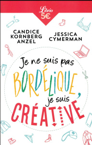 Je ne suis pas bordélique, je suis créative - Kornberg-Anzel Candice ; Cymerman Jessica