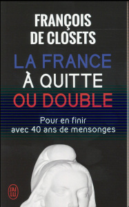 La France à quitte ou double / Pour en finir avec 40 ans de mensonges - Closets François De