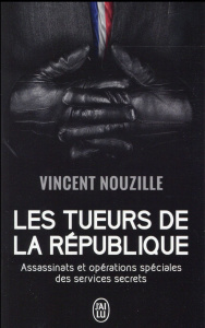 Les tueurs de la République. Assassinats et opérations spéciales des services secrets - Nouzille Vincent