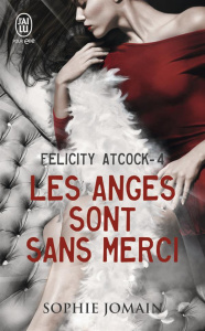Felicity Atcock Tome 4 : Les anges sont sans merci - Jomain Sophie