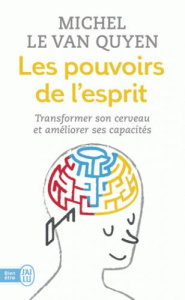 Les pouvoirs de l'esprit. Transformer son cerveau et améliorer ses capacités - Le Van Quyen Michel ; Janssen Thierry