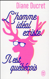L'homme idéal existe. Il est québécois - Ducret Diane