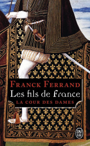 La Cour des Dames Tome 2 : Les fils de France - Ferrand Franck