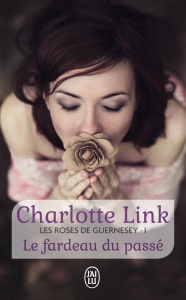 Les roses de Guernesey Tome 1 : Le fardeau du passé - Link Charlotte ; Tresca Corinne