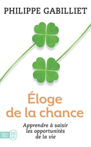 Eloge de la chance. Apprendre à saisir les opportunités de la vie, 2e édition revue et augmentée - Gabillet Philippe