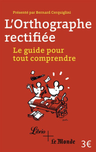 L'orthographe rectifiée. Le guide pour tout comprendre - Cerquiglini Bernard