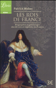 Les Rois de France. Biographie et généalogie de 80 rois et régentes de France - Weber Patrick