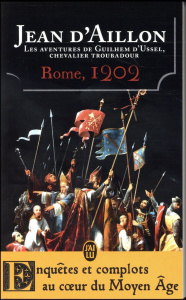 Les aventures de Guilhem d'Ussel, chevalier-troubadour. Rome, 1202 - Aillon Jean d'