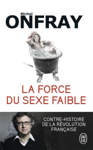 La force du sexe faible. Contre-histoire de la Révolution française - Onfray Michel