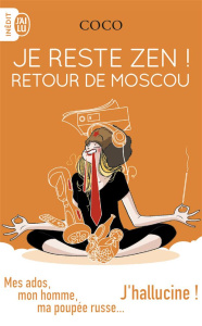 Je reste zen ! Retour de Moscou. Mes ados, mon homme, ma poupée russe... J'hallucine ! - COCO