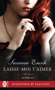 Les Rebelles Tome 4 : Laisse-moi t'aimer - Enoch Suzanne ; Guinard Julie