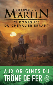 Chroniques du chevalier errant. Trois histoires du Trône de Fer - Martin George R. R. ; Benita Paul ; Sola Jean ; Ma